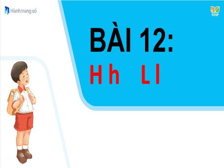 Bài giảng Tiếng Việt 1 (Kết nối tri thức) - Bài 12: H h, L l - Năm học 2023-2024 - Nguyễn Thị Yến Nhi