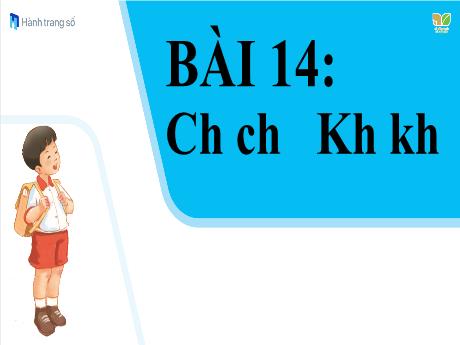 Bài giảng Tiếng Việt 1 (Kết nối tri thức) - Bài 14: Ch ch, Kh kh - Năm học 2023-2024 - Nguyễn Thị Yến Nhi