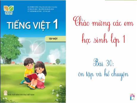Bài giảng Tiếng Việt 1 (Kết nối tri thức) - Bài 30: Ôn tập và kể chuyện - Năm học 2023-2024 - Nguyễn Thị Yến Nhi