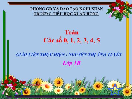 Bài giảng Toán 1 (Kết nối tri thức) - Bài 1: Các số 0,1,2,3,4,5 - Nguyễn Thị Ánh Tuyết