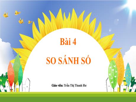 Bài giảng Toán 1 (Kết nối tri thức) - Bài 4: So sánh số (Tiết 1) - Trần Thị Thanh Hương