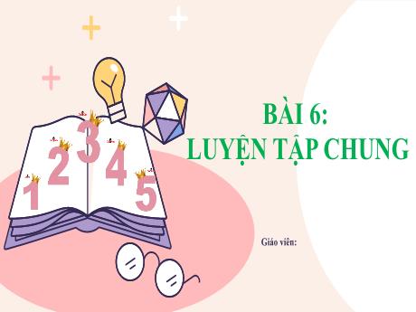 Bài giảng Toán 1 (Kết nối tri thức) - Bài 6: Luyện tập chung - Trần Thị Thanh Hương